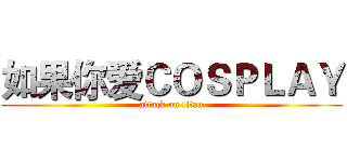 如果你爱ＣＯＳＰＬＡＹ (attack on titan)