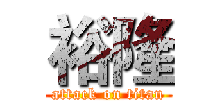 裕隆 (attack on titan)