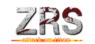 ＺＲＳ (attack on titan)