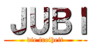 ＪＵＢＩ (die freiheit)