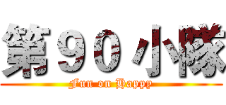 第９０ 小隊 (Fun on Happy)