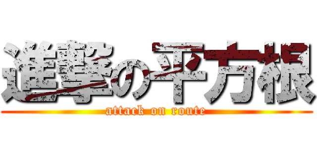 進撃の平方根 (attack on route)