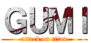 ＧＵＭＩ (attack on titan)