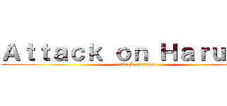 Ａｔｔａｃｋ ｏｎ Ｈａｒｕｕｍｉ (attack on titan)