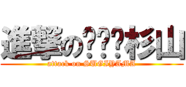 進撃の杉山 (attack on SUGIYAMA)