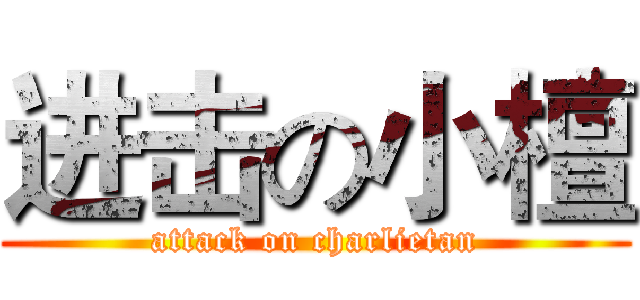 进击の小檀 (attack on charlietan)
