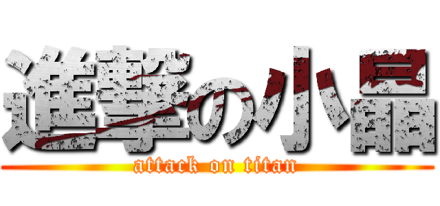進撃の小晶 (attack on titan)