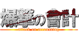 爆撃の會計 (attack on accounting)
