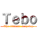 Ｔｅｂｏ (The ultimate sexy boy)