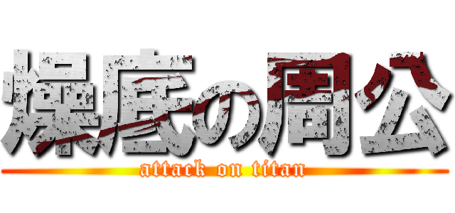 燥底の周公 (attack on titan)
