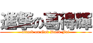 進撃の葛得輝 (attack on God Duck Fai)