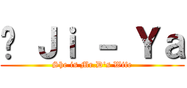 ♥ Ｊｉ － Ｙａ (She is Mr.D's Wife)