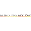 ＭＩＮＤＩＮＧ ＭＹ ＯＷＮ ＢＵＳＩＮＥＳＳ ()