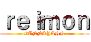 ｒｅｉｍｏｎ (GANNTYANN)