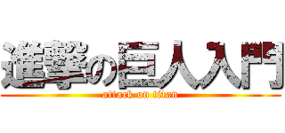 進撃の巨人入門 (attack on titan)