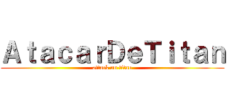 ＡｔａｃａｒＤｅＴｉｔａｎ (attack on titan)