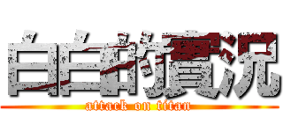 白白的實況 (attack on titan)