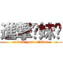 進撃你妹啊 (attack your sister)