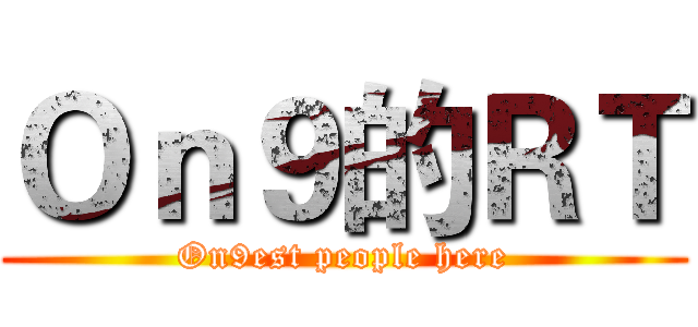 Ｏｎ９的ＲＴ (On9est people here)