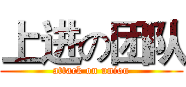 上进の团队 (attack on union)