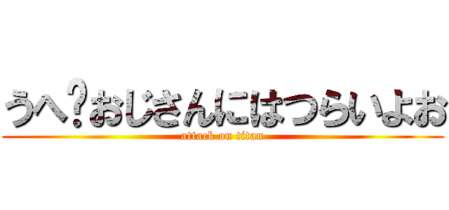 うへ〜おじさんにはつらいよお (attack on titan)