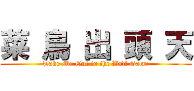 菜 鳥 出 頭 天 (Take Me Out to the Ball Game)