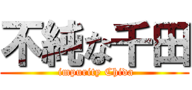 不純な千田 ( impurity Chida)