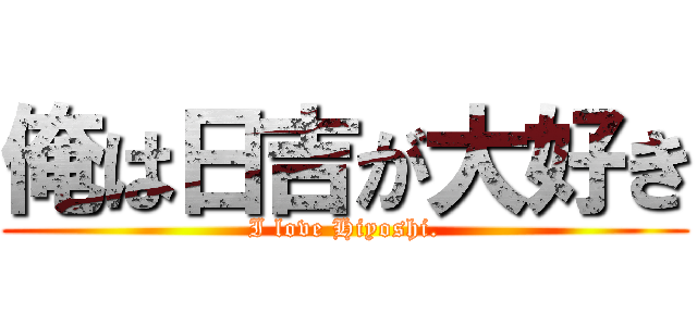 俺は日吉が大好き (I love Hiyoshi.)