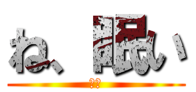 ね、眠い (デブ)