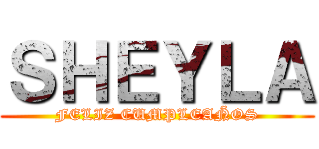 ＳＨＥＹＬＡ (FELIZ CUMPLEAÑOS)