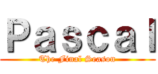 Ｐａｓｃａｌ (The Final Season)