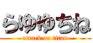 らゆゆちね (attack on titan)