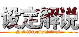 设定解说 (Set interpretation)