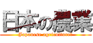 日本の農業 (Japanese agriculture?)