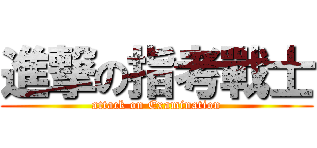 進撃の指考戰士 (attack on Examination)