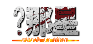 屌那星 (attack on titan)
