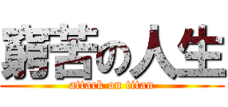 窮苦の人生 (attack on titan)