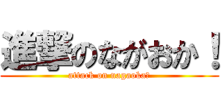 進撃のながおか！ (attack on nagaoka！)