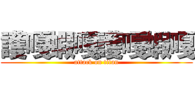 護嘎蝦嘎護嘎蝦嘎 (attack on titan)