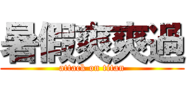 暑假爽爽過 (attack on titan)