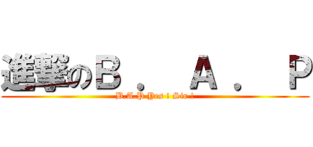 進撃のＢ ． Ａ ． Ｐ (B.A.P Yes ! Sir !)