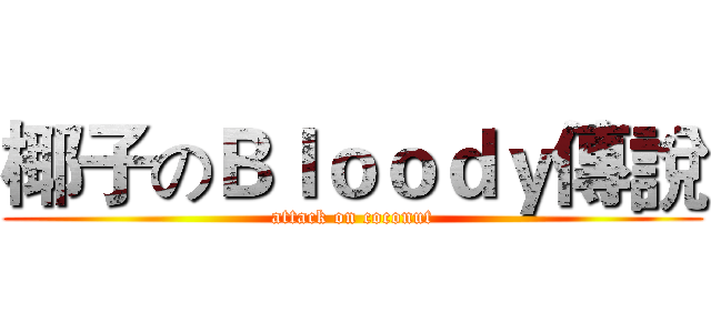 椰子のＢｌｏｏｄｙ傳說 (attack on coconut)