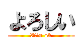 よろしい (It's ok)