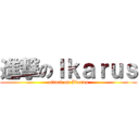 進撃のＩｋａｒｕｓ (attack on Ikarus)