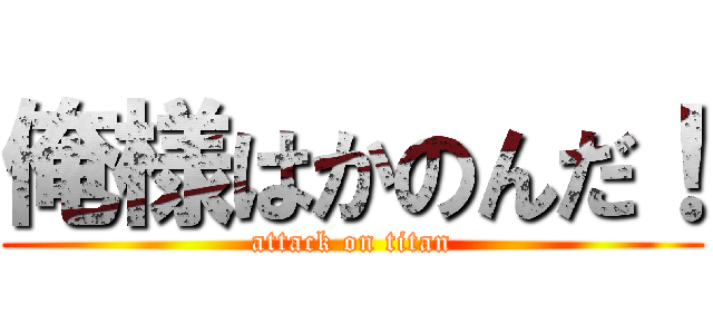 俺様はかのんだ！ (attack on titan)