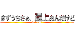 まずうちさぁ、屋上あんだけど (Yaitekanai?)