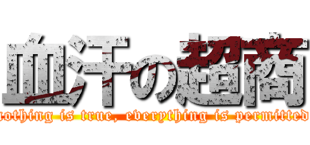 血汗の超商 (nothing is true, everything is permitted)