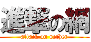 進撃の網 (attack on nether)