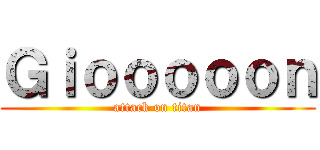 Ｇｉｏｏｏｏｏｎ (attack on titan)