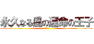 永久なる風の運命の王子 (殺せんせー)